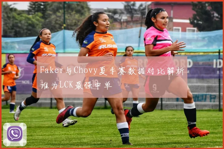 Faker与Chovy夏季赛数据对比解析谁为LCK最强中单